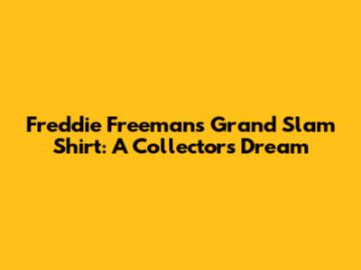 Freddie Freeman's Grand Slam Shirt: A Collector's Dream