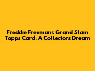 Freddie Freeman's Grand Slam Topps Card: A Collector's Dream