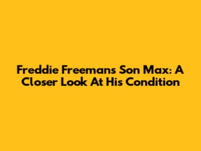 Freddie Freeman's Son Max: A Closer Look At His Condition