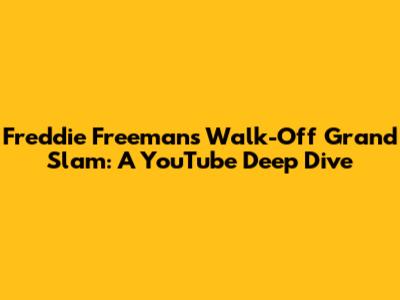 Freddie Freeman's Walk-Off Grand Slam: A YouTube Deep Dive