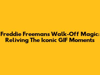 Freddie Freeman's Walk-Off Magic: Reliving The Iconic GIF Moments