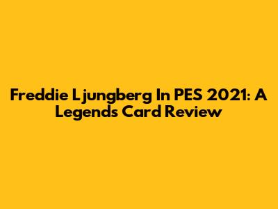 Freddie Ljungberg In PES 2021: A Legend's Card Review
