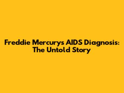 Freddie Mercury's AIDS Diagnosis: The Untold Story