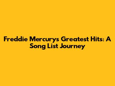Freddie Mercury's Greatest Hits: A Song List Journey