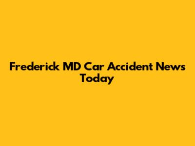 Frederick MD Car Accident News Today