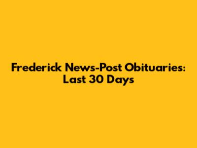 Frederick News-Post Obituaries: Last 30 Days