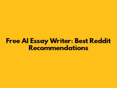 Free AI Essay Writer: Best Reddit Recommendations