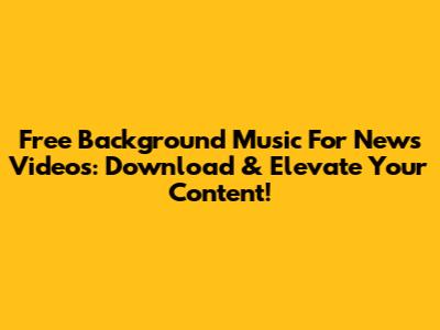 Free Background Music For News Videos: Download & Elevate Your Content!