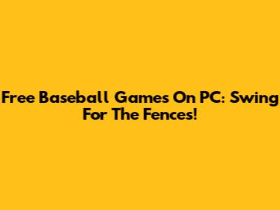 Free Baseball Games On PC: Swing For The Fences!