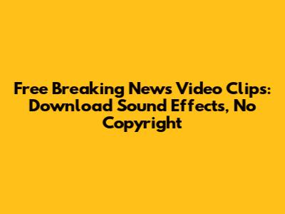 Free Breaking News Video Clips: Download Sound Effects, No Copyright