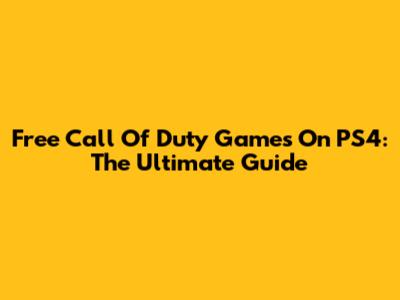 Free Call Of Duty Games On PS4: The Ultimate Guide