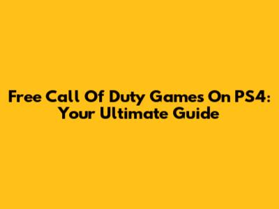 Free Call Of Duty Games On PS4: Your Ultimate Guide