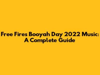 Free Fire's Booyah Day 2022 Music: A Complete Guide
