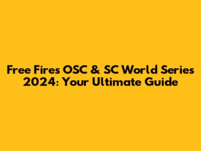 Free Fire's OSC & SC World Series 2024: Your Ultimate Guide