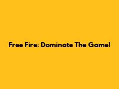 Free Fire: Dominate The Game!