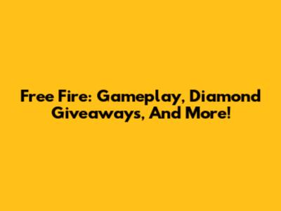 Free Fire: Gameplay, Diamond Giveaways, And More!