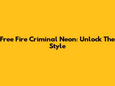 Free Fire Criminal Neon: Unlock The Style