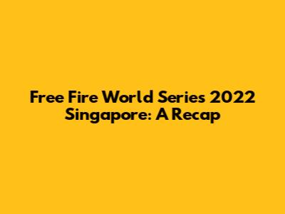 Free Fire World Series 2022 Singapore: A Recap