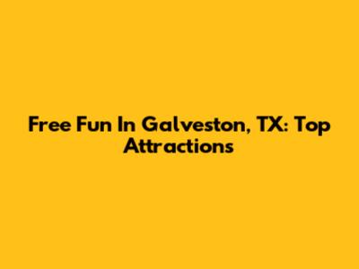Free Fun In Galveston, TX: Top Attractions
