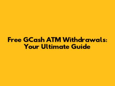 Free GCash ATM Withdrawals: Your Ultimate Guide