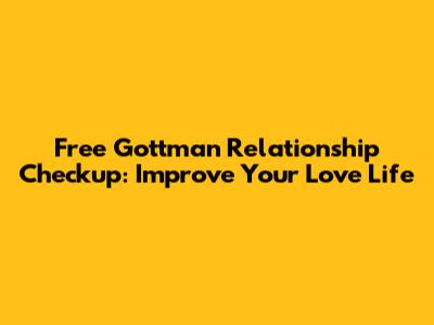 Free Gottman Relationship Checkup: Improve Your Love Life