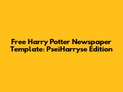 Free Harry Potter Newspaper Template: PseiHarryse Edition