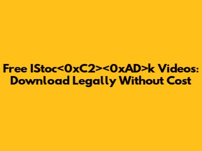 Free IStoc<0xC2><0xAD>k Videos: Download Legally Without Cost