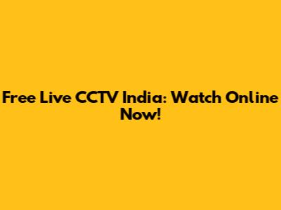 Free Live CCTV India: Watch Online Now!
