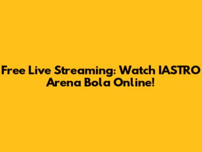 Free Live Streaming: Watch IASTRO Arena Bola Online!