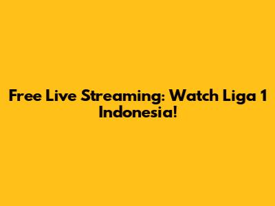 Free Live Streaming: Watch Liga 1 Indonesia!