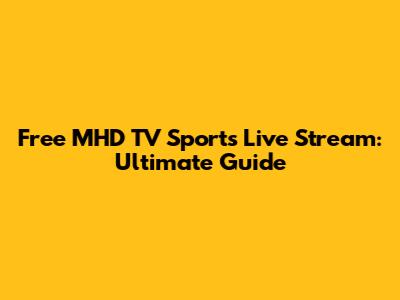 Free MHD TV Sports Live Stream: Ultimate Guide
