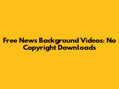 Free News Background Videos: No Copyright Downloads