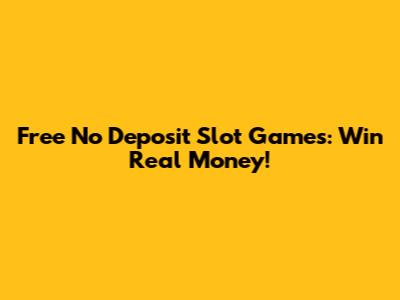 Free No Deposit Slot Games: Win Real Money!