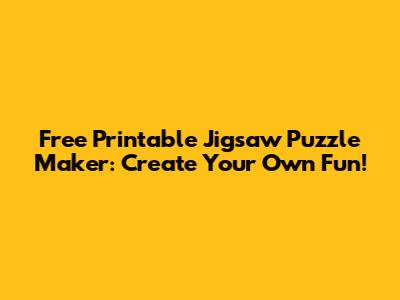 Free Printable Jigsaw Puzzle Maker: Create Your Own Fun!