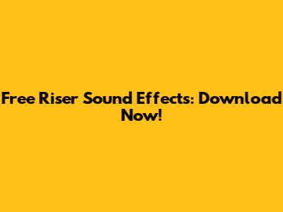 Free Riser Sound Effects: Download Now!