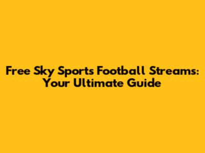 Free Sky Sports Football Streams: Your Ultimate Guide