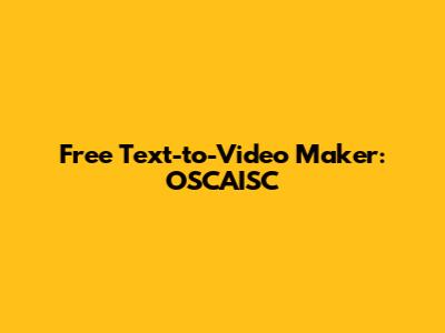 Free Text-to-Video Maker: OSCAISC