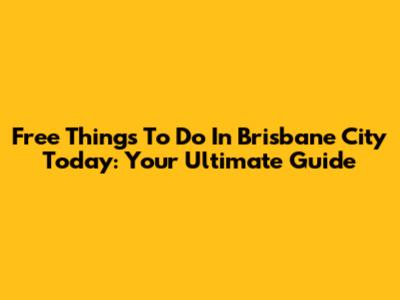 Free Things To Do In Brisbane City Today: Your Ultimate Guide