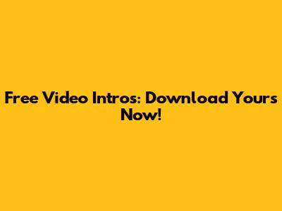 Free Video Intros: Download Yours Now!