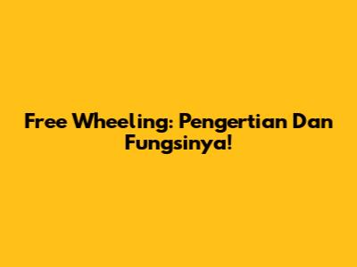 Free Wheeling: Pengertian Dan Fungsinya!