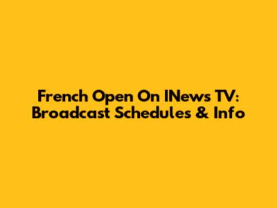French Open On INews TV: Broadcast Schedules & Info
