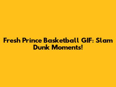 Fresh Prince Basketball GIF: Slam Dunk Moments!