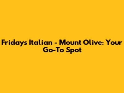 Fridays Italian - Mount Olive: Your Go-To Spot