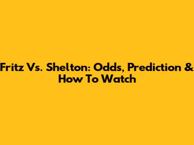 Fritz Vs. Shelton: Odds, Prediction & How To Watch