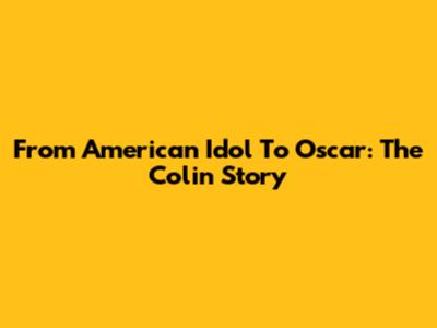 From American Idol To Oscar: The Colin Story