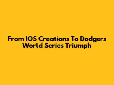 From IOS Creations To Dodgers' World Series Triumph