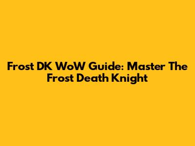 Frost DK WoW Guide: Master The Frost Death Knight
