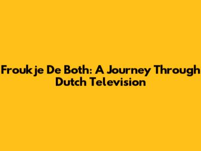 Froukje De Both: A Journey Through Dutch Television