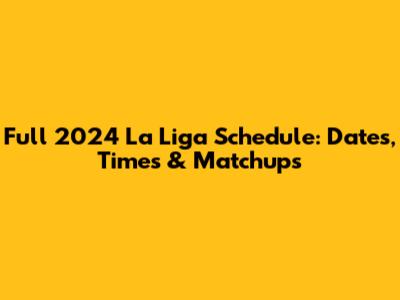 Full 2024 La Liga Schedule: Dates, Times & Matchups