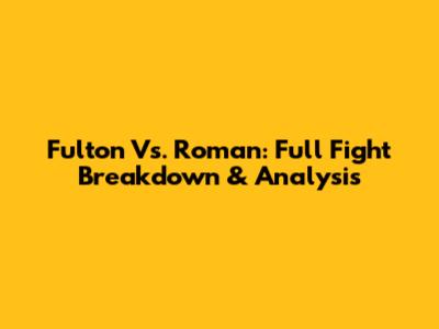 Fulton Vs. Roman: Full Fight Breakdown & Analysis